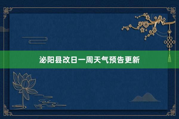 泌阳县改日一周天气预告更新